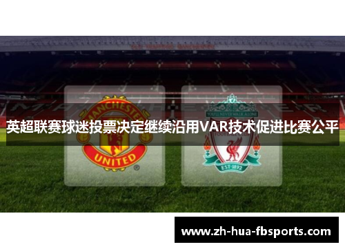 英超联赛球迷投票决定继续沿用VAR技术促进比赛公平 英超联赛球迷投票决定继续沿用VAR技术促进比赛公平